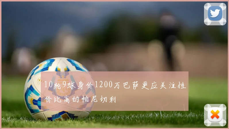 10轮9球身价1200万巴萨更应关注性价比高的帕尼切利